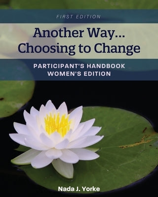 Another Way...Choosing to Change: Participant's Handbook - Women's Edition by Yorke, Nada