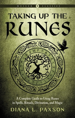 Taking Up the Runes: A Complete Guide to Using Runes in Spells, Rituals, Divination, and Magic by Paxson, Diana L.