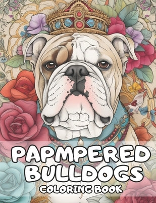 Pampered Bulldogs Coloring Book: English Bulldog Coloring Book For Adults and Kids by Books, Brynhaven