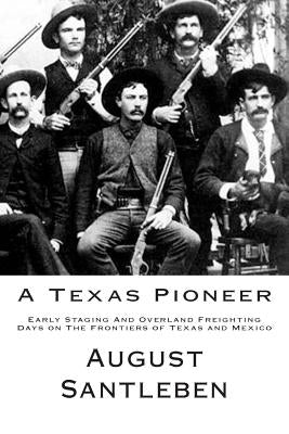 A Texas Pioneer: Early Staging And Overland Freighting Days on The Frontiers of Texas and Mexico Paperback Createspace Independent Publishing Platform