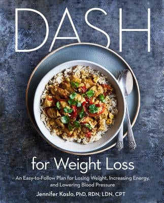 Dash for Weight Loss: An Easy-To-Follow Plan for Losing Weight, Increasing Energy, and Lowering Blood Pressure (a Dash Diet Plan) by Koslo, Jennifer