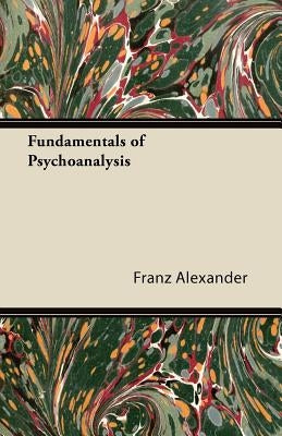 Fundamentals of Psychoanalysis by Alexander, Franz