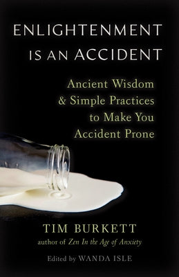 Enlightenment Is an Accident: Ancient Wisdom and Simple Practices to Make You Accident Prone by Burkett, Tim