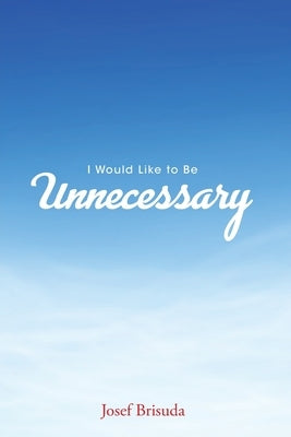 I Would Like to Be Unnecessary by Brisuda, Josef