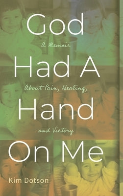 God Had A Hand On Me: A Memoir About Pain, Healing, and Victory by Dotson, Kim