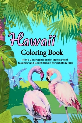 Hawaii Coloring Book: Aloha Coloring book for stress relief - Summer and Beach theme for Adults & Kids by Ltd, Oubaha's