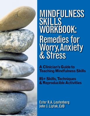 Mindfulness Skills Workbook: Remedies for Worry, Anxiety & Stress: A Clinicians Guide to Teaching Mindfulness Skills by Leutenberg, Ester R. a.