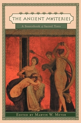 Ancient Mysteries: A Sourcebook of Sacred Texts by Meyer, Marvin W.