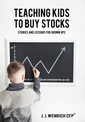 Teaching Kids to Buy Stocks: Stories and Lessons for Grown-Ups by Wenrich, J. J.