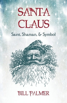 Santa Claus: Saint, Shaman, & Symbol: Santa Claus Harding House Publishing, Inc./Anamcharabooks