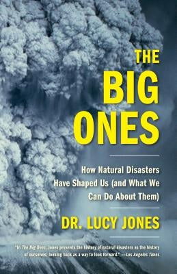 The Big Ones: How Natural Disasters Have Shaped Us (and What We Can Do about Them) by Jones, Lucy