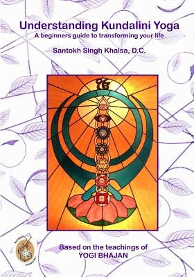 Understanding Kundalini Yoga: A Beginners Guide to Transforming Your Life by Khalsa DC, Santokh Singh