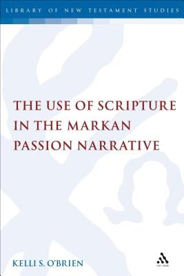 The Use of Scripture in the Markan Passion Narrative Paperback Bloomsbury Publishing PLC