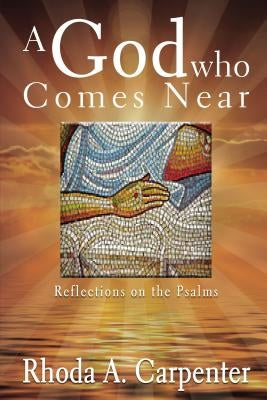 A God Who Comes Near: Reflections on the Psalms by Carpenter, Rhoda A.