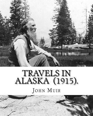 Travels in Alaska (1915). By: John Muir: John Muir ( April 21, 1838 - December 24, 1914) also known as "John of the Mountains", was a Scottish-Ameri Paperback Createspace Independent Publishing Platform