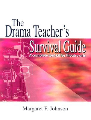 The Drama Teacher's Survival Guide: A Complete Toolkit for Theatre Arts Meriwether Publishing