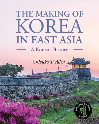 The Making of Korea in East Asia: A Korean History Paperback Cognella Academic Publishing