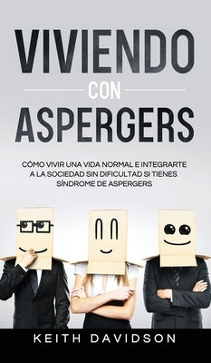 Viviendo con Aspergers: Cómo Vivir una Vida Normal e Integrarte a la Sociedad sin Dificultad si Tienes Síndrome de Aspergers by Davidson, Keith