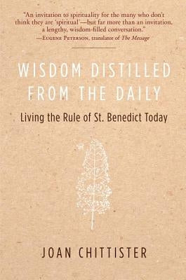 Wisdom Distilled from the Daily: Living the Rule of St. Benedict Today by Chittister, Joan