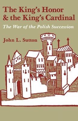 The King's Honor and the King's Cardinal: The War of the Polish Succession Paperback University Press of Kentucky