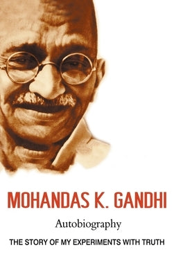 Mohandas K. Gandhi, Autobiography: The Story of My Experiments with Truth by Gandhi, Mohandas Karamchand