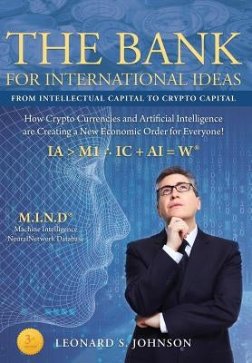 The Bank for International Ideas: How Crypto Currencies and Artificial Intelligence are creating a New Economic Order for Everyone! by Johnson, Leonard S.