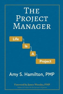 The Project Manager: Life is a Project by Hamilton, Amy S.