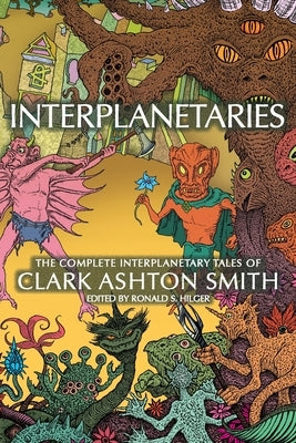 Interplanetaries: The Complete Interplanetary Tales of Clark Ashton Smith by Smith, Clark Ashton