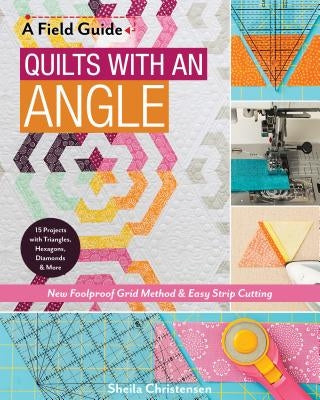 Quilts with an Angle: New Foolproof Grid Method & Easy Strip Cutting; 15 Projects with Triangles, Hexagons, Diamonds & More by Christensen, Sheila