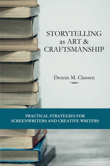 Storytelling as Art & Craftsmanship: Practical Strategies for Screenwriters and Creative Writers Paperback Independently Published