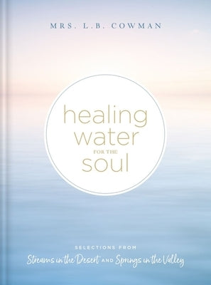 Healing Water for the Soul: Selections from Streams in the Desert and Springs in the Valley by Cowman, L. B. E.