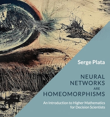 Neural Networks are Homeomorphisms: An Introduction to Higher Mathematics for Decision Scientists Paperback Serge Plata