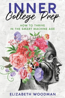 Inner College Prep: How to Thrive in the Smart Machine Age Paperback Independently Published