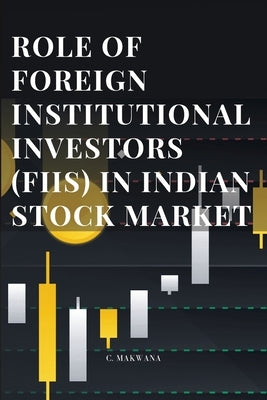 Role of Foreign Institutional Investors (Fiis) in Indian Stock Market by Makwana, Ashish C.