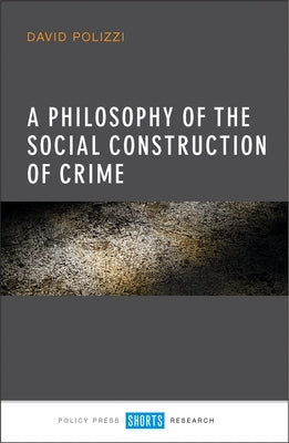 A Philosophy of the Social Construction of Crime by Polizzi, David