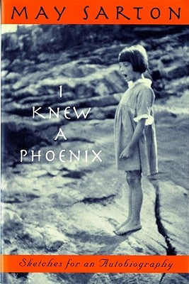 I Knew a Phoenix: Sketches for an Autobiography by Sarton, May