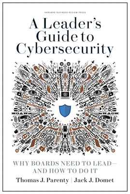 A Leader's Guide to Cybersecurity: Why Boards Need to Lead--And How to Do It by Parenty, Thomas J.
