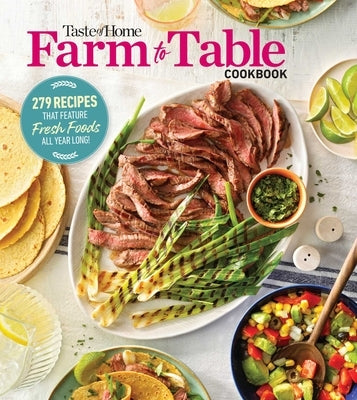 Taste of Home Farm to Table Cookbook: 279 Recipes That Make the Most of the Season's Freshest Foods - All Year Long! Paperback Trusted Media Brands