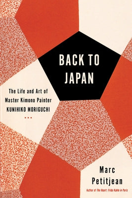 Back to Japan: The Life and Art of Master Kimono Painter Kunihiko Moriguchi by Petitjean, Marc