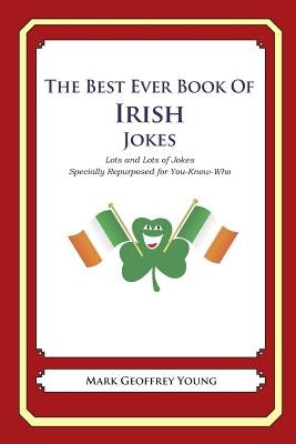 The Best Ever Book of Irish Jokes: Lots and Lots of Jokes Specially Repurposed for You-Know-Who by Young, Mark Geoffrey