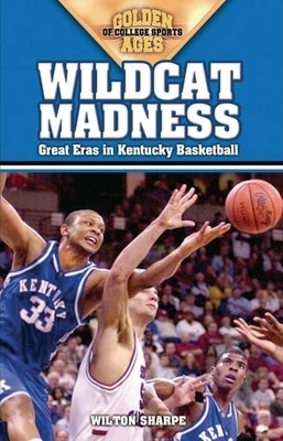 Wildcat Madness: Great Eras in Kentucky Basketball by Sharpe, Wilton