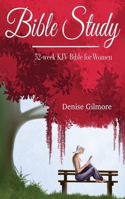 Bible Study: 52-Week KJV Bible for Women by Gilmore, Denise