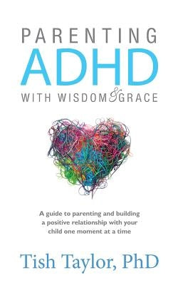 Parenting ADHD with Wisdom & Grace by Taylor Ph. D., Tish