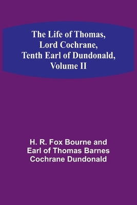The Life of Thomas, Lord Cochrane, Tenth Earl of Dundonald, Volume II Paperback Alpha Edition