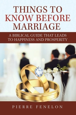 Things to know before Marriage: A Biblical guide that leads to happiness and prosperity by Fenelon, Pierre