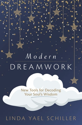 Modern Dreamwork: New Tools for Decoding Your Soul's Wisdom by Schiller, Linda Yael