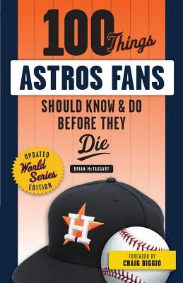 100 Things Astros Fans Should Know & Do Before They Die (World Series Edition) by McTaggart, Brian