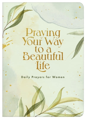Praying Your Way to a Beautiful Life: Daily Prayers for Women Paperback Barbour Publishing