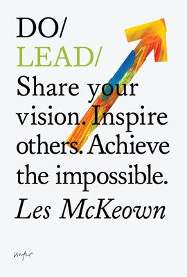 Do Lead: Share Your Vision. Inspire Others. Achieve the Impossible. by McKeown, Les
