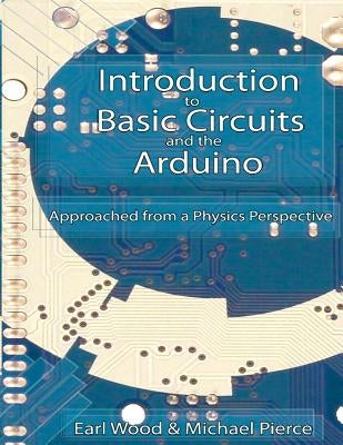 Introduction to Basic Circuits and the Arduino: An Approach from a Physics Perspective Paperback Createspace Independent Publishing Platform